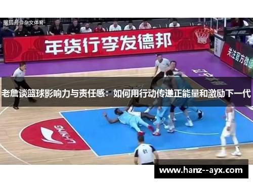 老詹谈篮球影响力与责任感：如何用行动传递正能量和激励下一代