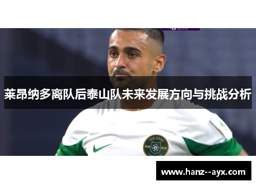 莱昂纳多离队后泰山队未来发展方向与挑战分析