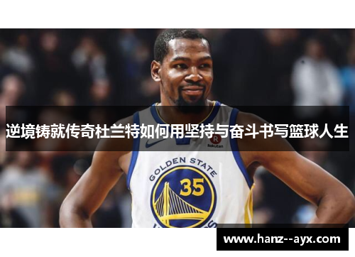 逆境铸就传奇杜兰特如何用坚持与奋斗书写篮球人生