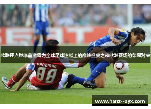欧联杯点燃绿茵激情为全球足球迷献上的巅峰盛宴之夜欧洲赛场的荣耀对决