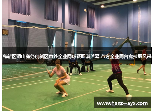 高新区狮山商务创新区中外企业网球赛圆满落幕 各方企业同台竞技展风采 高新区狮山商务创新区中外企业网球赛圆满落幕 各方企业同台竞技展风采