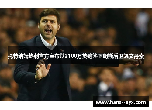 托特纳姆热刺官方宣布以2100万英镑签下朗斯后卫凯文丹索