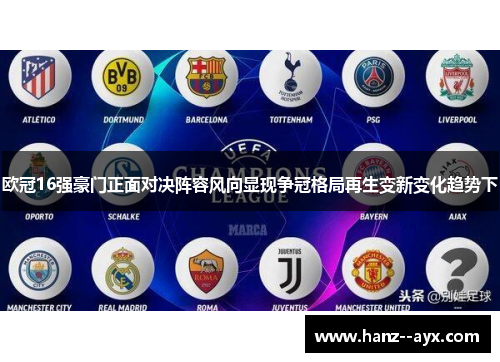 欧冠16强豪门正面对决阵容风向显现争冠格局再生变新变化趋势下