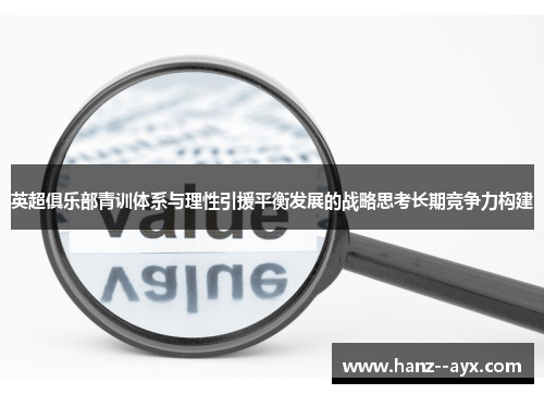 英超俱乐部青训体系与理性引援平衡发展的战略思考长期竞争力构建 英超俱乐部青训体系与理性引援平衡发展的战略思考长期竞争力构建
