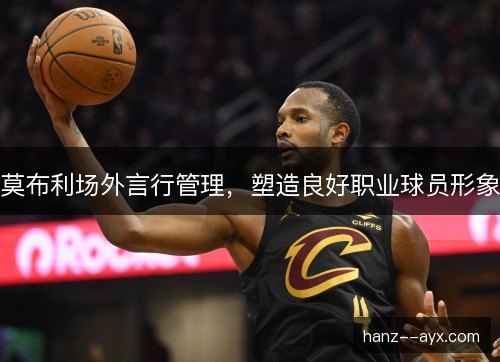莫布利场外言行管理，塑造良好职业球员形象