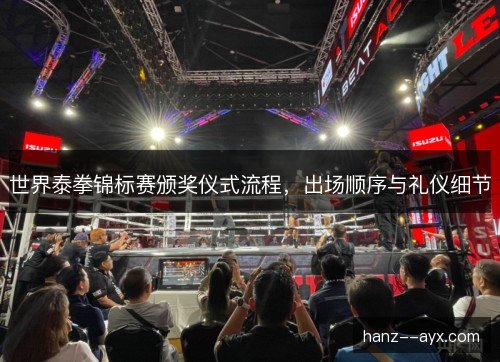 世界泰拳锦标赛颁奖仪式流程，出场顺序与礼仪细节